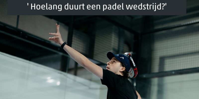 Hoelang Duurt Een Padel Wedstrijd? – PadelCasa B.V.